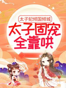 太子妃倾国倾城，太子固宠全靠哄小说的所有章节都能在哪里免费读到？