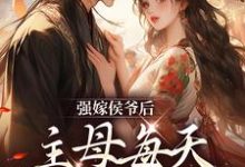 强嫁侯爷后，主母每天都在努力失宠苏明妆小说大结局免费试读-银杏文学