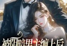 已完结小说《被阴暗男主缠上后，炮灰女配又跑了》最新章节-银杏文学