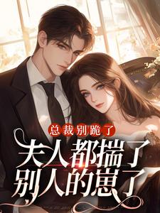 《总裁别跪了，夫人都揣了别人的崽了》全集免费在线阅读（黎清予傅砚洲）