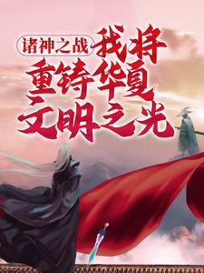 在线免费阅读诸神之战：我将重铸华夏文明之光完整小说