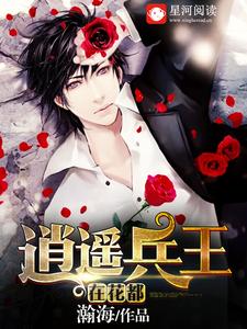 逍遥兵王在花都小说，逍遥兵王在花都在线阅读