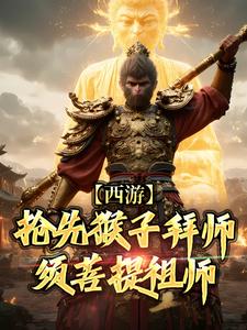 西游：抢先猴子拜师须菩提祖师小说的最新章节在哪里更新？免费追踪阅读